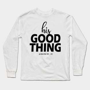 HIS GOOD THING       PROV 25:22 Long Sleeve T-Shirt